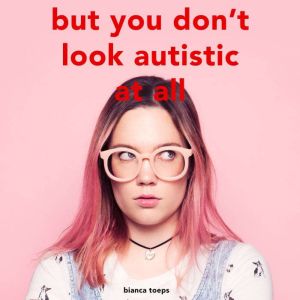 But you dont look autistic at all, Bianca Toeps
