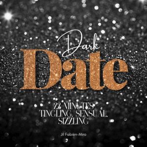 Dark Date, Dark Night  22 Minutes - Tingling, sensual, sizzling