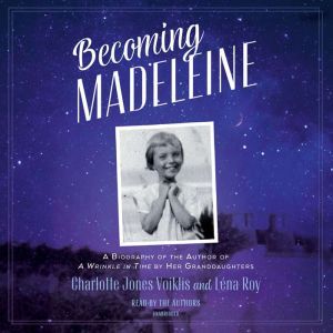 Becoming Madeleine: A Biography of the Author of A Wrinkle in Time by Her Granddaughters, Charlotte Jones Voiklis