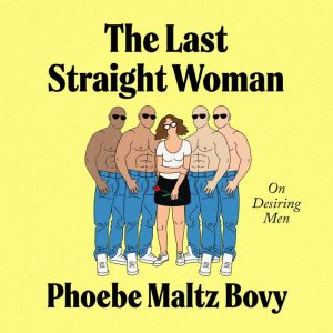 The Last Straight Woman, Phoebe Maltz Bovy