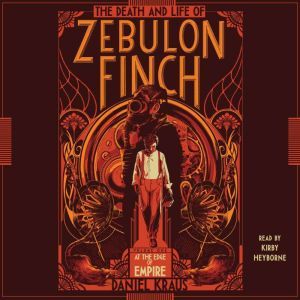The Death and Life of Zebulon Finch, ..., Daniel Kraus