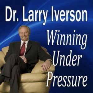 Winning Under Pressure, Dr. Larry Iverson Ph.D.