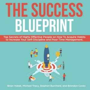 The Success Blueprint: Top Secrets of Highly Effective People on How to Acquire Habits to Increase Your Self-Discipline and Poor Time Management., Stephen Burchard