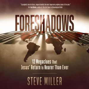 Foreshadows: 12 Megaclues That Jesus' Return Is Nearer Than Ever, Steve Miller