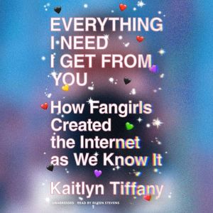 Everything I Need I Get from You, Kaitlyn Tiffany