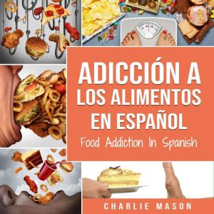 Adiccion a los alimentos En espanol/Food Addiction In Spanish
