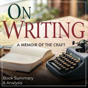 On Writing: A Memoir of the Craft - Book Summary & Analysis