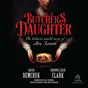The Butcher's Daughter: The Hitherto Untold Story of Mrs. Lovett