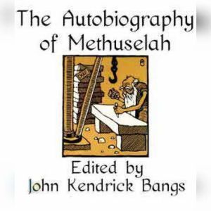 The Autobiography of Methuselah, John Kendrick Bangs
