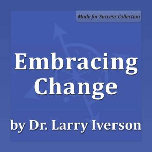 Embracing Change, Dr. Larry Iverson Ph.D.