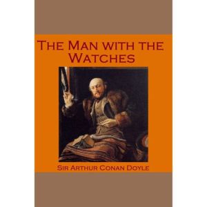 The Man with the Watches, Sir Arthur Conan Doyle