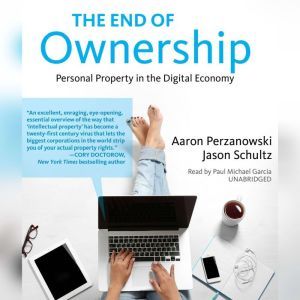 The End of Ownership: Personal Property in the Digital Economy, Aaron Perzanowski; Jason Schultz