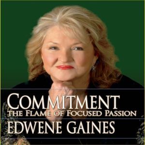 Commitment...The Flame of Focused Pas..., Edwene Gaines