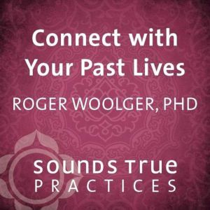 Connect with Your Past Lives, Roger Woolger, PhD