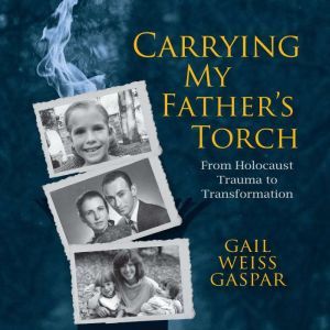 Carrying My Fathers Torch, Gail Weiss Gaspar