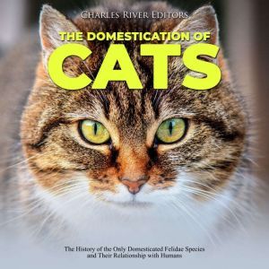 Domestication of Cats, The The Histo..., Charles River Editors