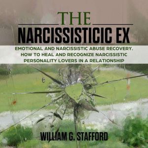 The Narcissistic ex  Emotional and N..., William G. Stafford