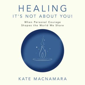HealingIts Not About You!, Kate Macnamara