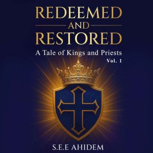 Redeemed and Restored: A Tale of Kings and Priests (Volume 1)