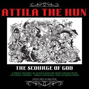 Attila The Hun The Scourge Of God, HISTORY FOREVER