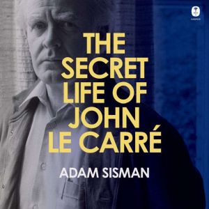The Secret Life of John le Carre, Adam Sisman