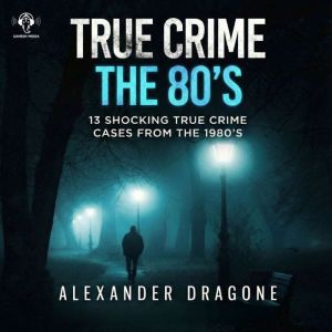 True Crime  The 80s, Alexander Dragone