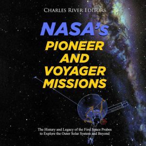 NASAs Pioneer and Voyager Missions ..., Charles River Editors