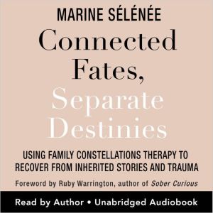Connected Fates, Separate Destinies: Using Family Constellations Therapy to Recover from Inherited Stories and Trauma