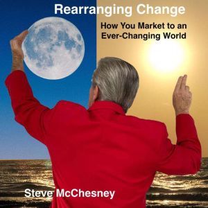 Rearranging Change How you Market to..., Steve McChesney