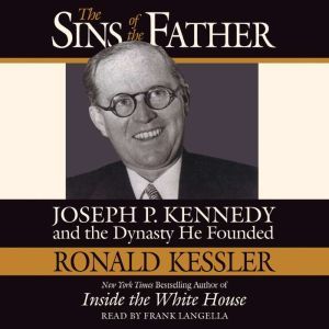 The Sins of the Father: Joseph P. Kennedy and the Dynasty He Founded, Ronald Kessler