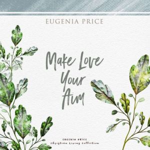 Make Love Your Aim, Eugenia Price