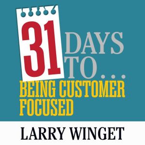 31 Days to Being Customer Focused, Larry Winget