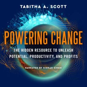 POWERING CHANGE: The Hidden Resource to Unleash Potential, Productivity, and Profits