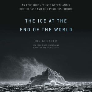 The Ice at the End of the World, Jon Gertner