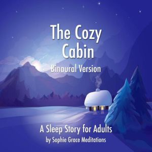 The Cozy Cabin. A Sleep Story for Adu..., Sophie Grace Meditations