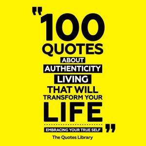 100 Quotes About Authentic Living Tha..., The Quotes Library