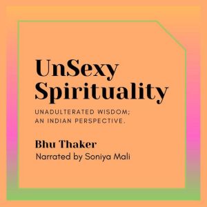 UnSexy Spirituality, Bhu Thaker