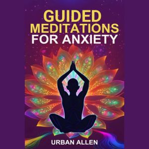 GUIDED MEDITATIONS FOR ANXIETY, URBAN ALLEN