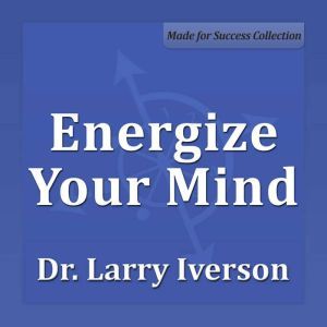 Energize Your Mind, Dr. Larry Iverson Ph.D.