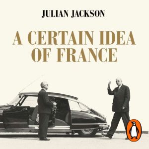 A Certain Idea of France: The Life of Charles de Gaulle