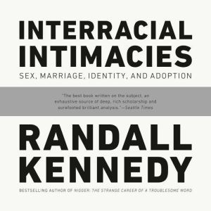 Interracial Intimacies: Sex, Marriage, Identity, and Adoption, Randall Kennedy