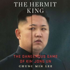 The Hermit King: The Dangerous Game of Kim Jong Un, Chung Min Lee