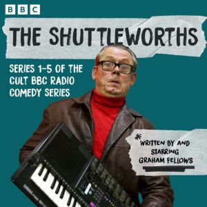 The Shuttleworths: Series 1-5 of the Cult BBC Radio Comedy Series