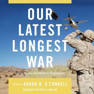 Our Latest Longest War: Losing Hearts and Minds in Afghanistan, Aaron B. O'Connell