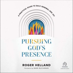 Pursuing God's Presence: A Practical Guide to Daily Renewal and Joy