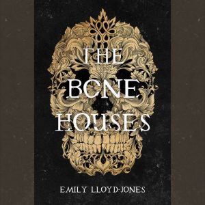 The Bone Houses, Emily Lloyd-Jones