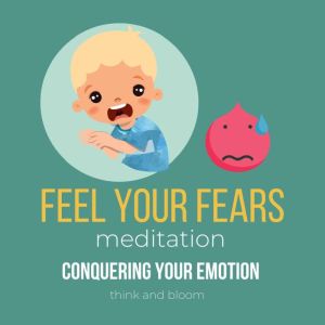 Feel Your Fears Meditation  conqueri..., Think and Bloom