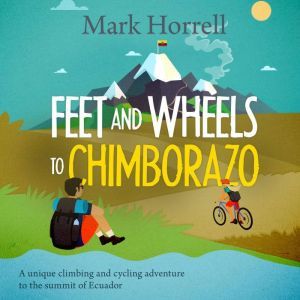 Feet and Wheels to Chimborazo, Mark Horrell