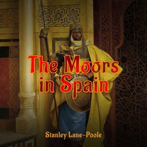 The Moors in Spain, Stanley LanePoole