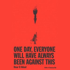 One Day, Everyone Will Have Always Be..., Omar El Akkad